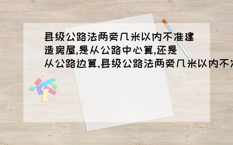 县级公路法两旁几米以内不准建造房屋,是从公路中心算,还是从公路边算.县级公路法两旁几米以内不准建造房屋.是从公路中心算,还是从公路边算.