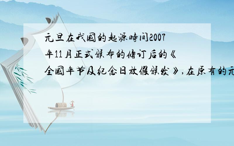 元旦在我国的起源时间2007年11月正式颁布的修订后的《全国年节及纪念日放假颁发》,在原有的元旦、春节、劳动节、国庆节的基础上,又将清明、端午、种球增设为国家法定节假日.我国近代