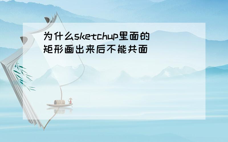 为什么sketchup里面的矩形画出来后不能共面