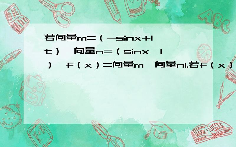 若向量m=（-sinx+1,t）,向量n=（sinx,1）,f（x）=向量m*向量n1.若f（x）=0有实数解,求实数t的取值范围2.若1≤f（x）≤17/4对一切x属于R恒成立,求实数t的取值范围