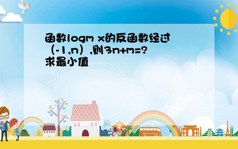 函数logm x的反函数经过（-1,n）,则3n+m=?求最小值