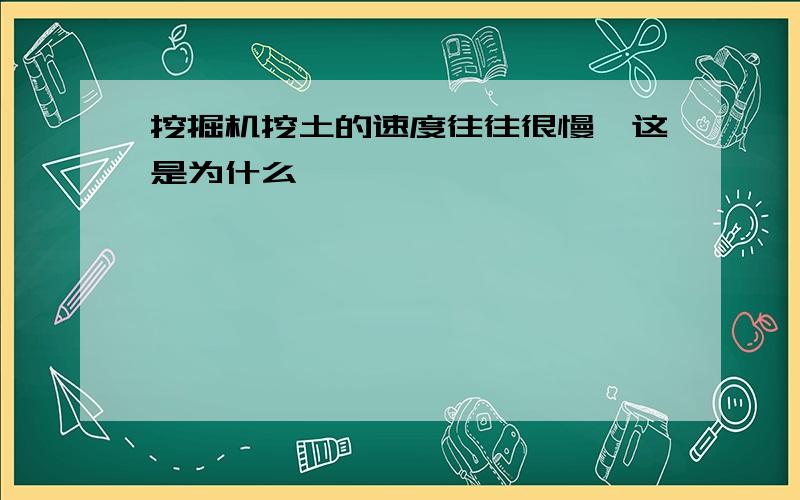 挖掘机挖土的速度往往很慢,这是为什么