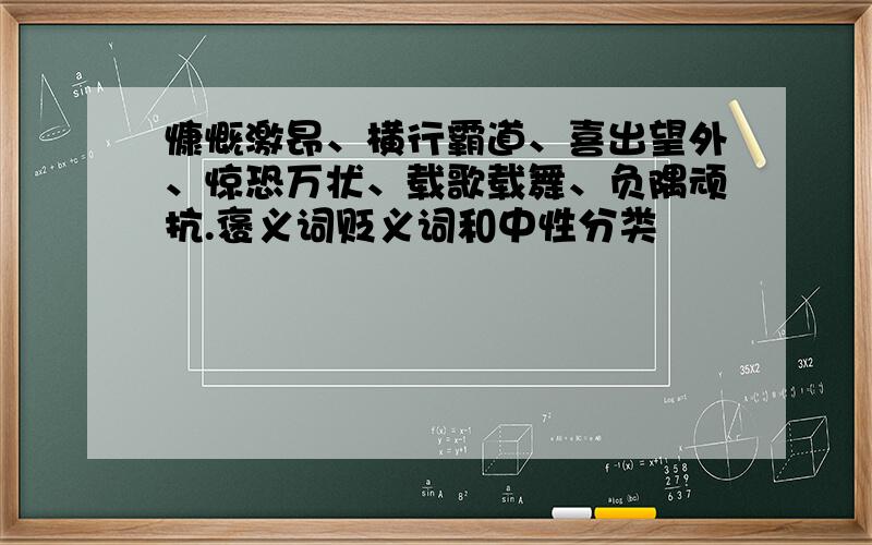 慷慨激昂、横行霸道、喜出望外、惊恐万状、载歌载舞、负隅顽抗.褒义词贬义词和中性分类