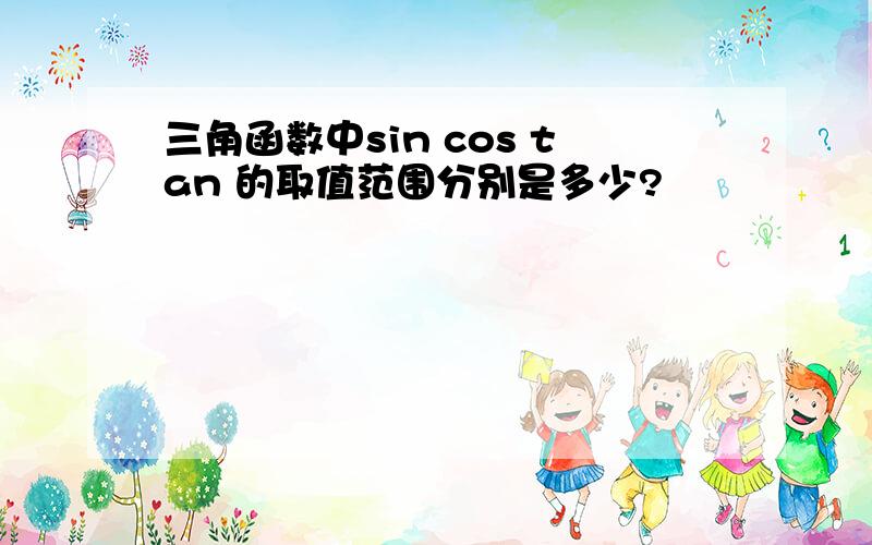 三角函数中sin cos tan 的取值范围分别是多少?