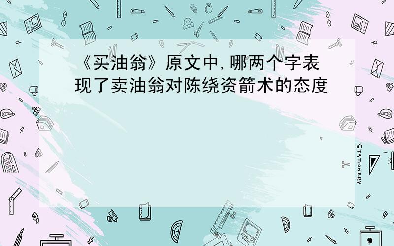 《买油翁》原文中,哪两个字表现了卖油翁对陈绕资箭术的态度