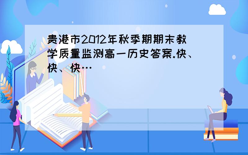 贵港市2012年秋季期期末教学质量监测高一历史答案.快、快、快…