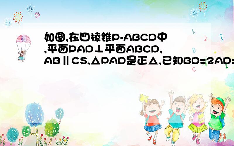 如图,在四棱锥P-ABCD中,平面PAD⊥平面ABCD,AB‖CS,△PAD是正△,已知BD=2AD=8 ,AB=2DC=4根号5.（1）设M使PC上任意一点,证明平面MBD⊥平面PAD（2）求四棱锥P-ABCD的体积