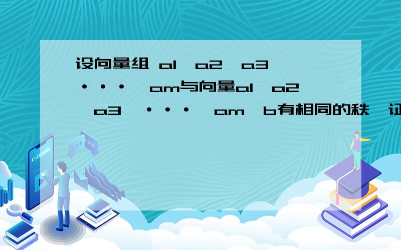 设向量组 a1,a2,a3,···,am与向量a1,a2,a3,···,am,b有相同的秩,证明b能a1,a2,a3,···,am线性表示