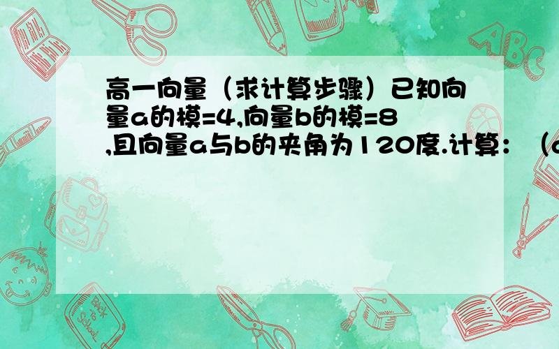 高一向量（求计算步骤）已知向量a的模=4,向量b的模=8,且向量a与b的夹角为120度.计算：（a+2b）乘（2a-b）