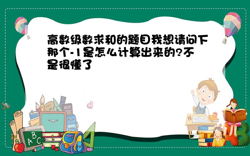 高数级数求和的题目我想请问下那个-1是怎么计算出来的?不是很懂了