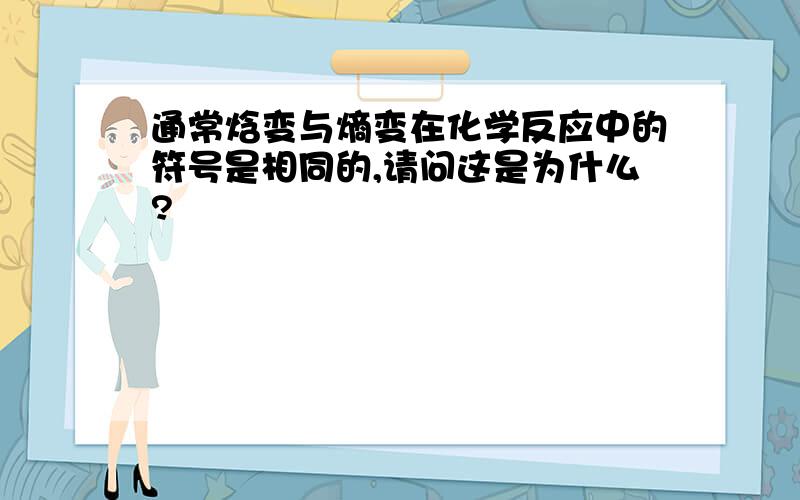 通常焓变与熵变在化学反应中的符号是相同的,请问这是为什么?