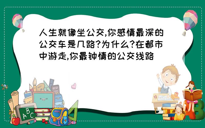 人生就像坐公交,你感情最深的公交车是几路?为什么?在都市中游走,你最钟情的公交线路