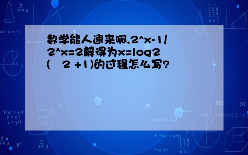 数学能人速来啊,2^x-1/2^x=2解得为x=log2(½2 +1)的过程怎么写?