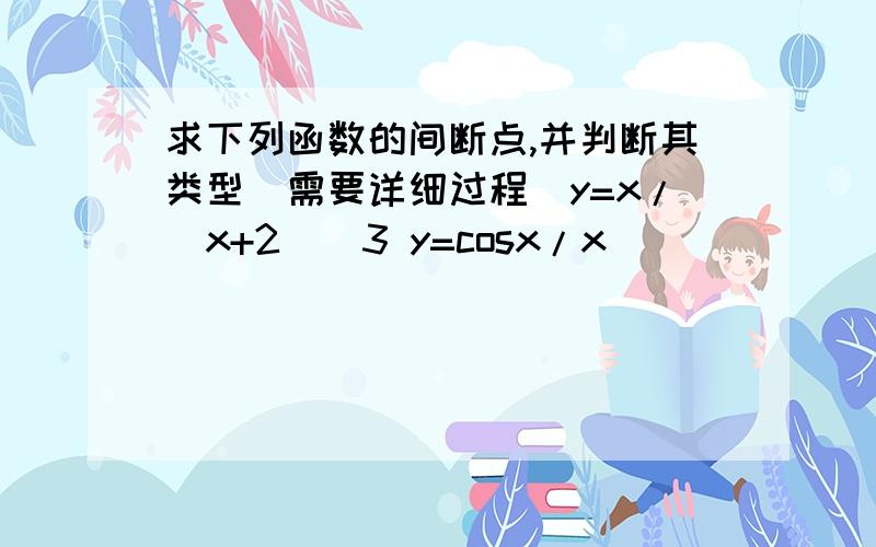 求下列函数的间断点,并判断其类型(需要详细过程)y=x/(x+2)^3 y=cosx/x