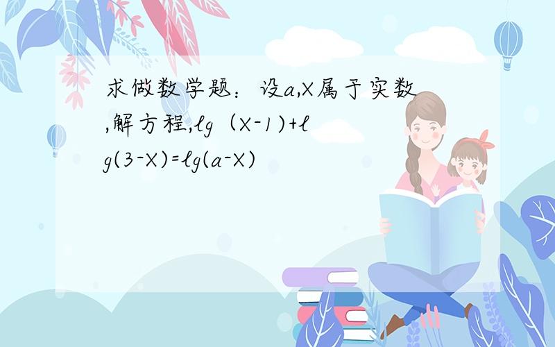 求做数学题：设a,X属于实数,解方程,lg（X-1)+lg(3-X)=lg(a-X)