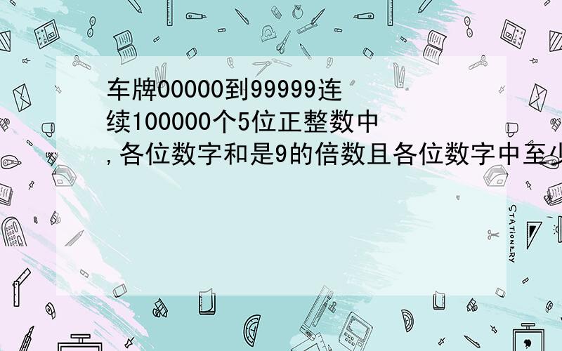 车牌00000到99999连续100000个5位正整数中,各位数字和是9的倍数且各位数字中至少出现一次9,有多少这样牌