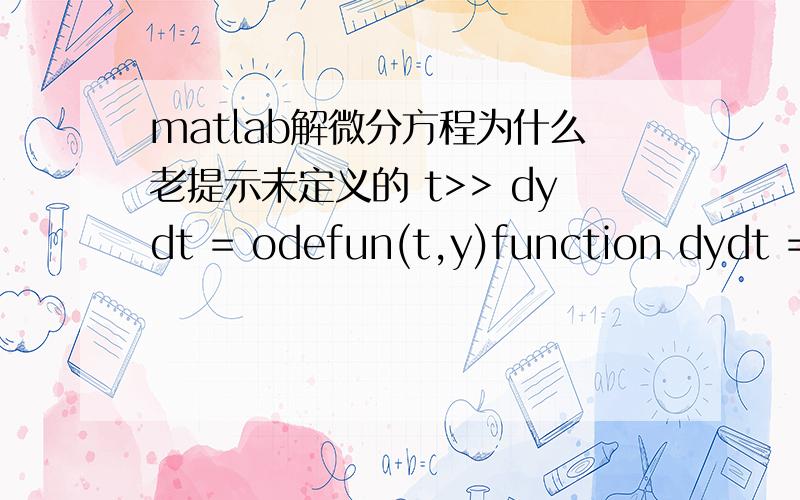 matlab解微分方程为什么老提示未定义的 t>> dydt = odefun(t,y)function dydt = vdp1000(t,y)dydt = [y(2); 1000*(1-y(1)^2)*y(2)-y(1)];[t,y] = ode15s(@vdp1000,[0 3000],[2; 0]);plot(t,y(:,1),'-');title('Solution of van der Pol Equation,\mu = 1