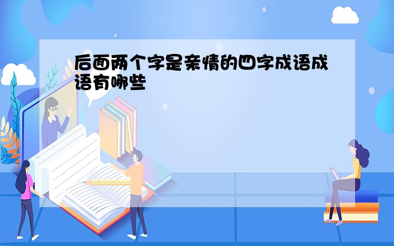 后面两个字是亲情的四字成语成语有哪些