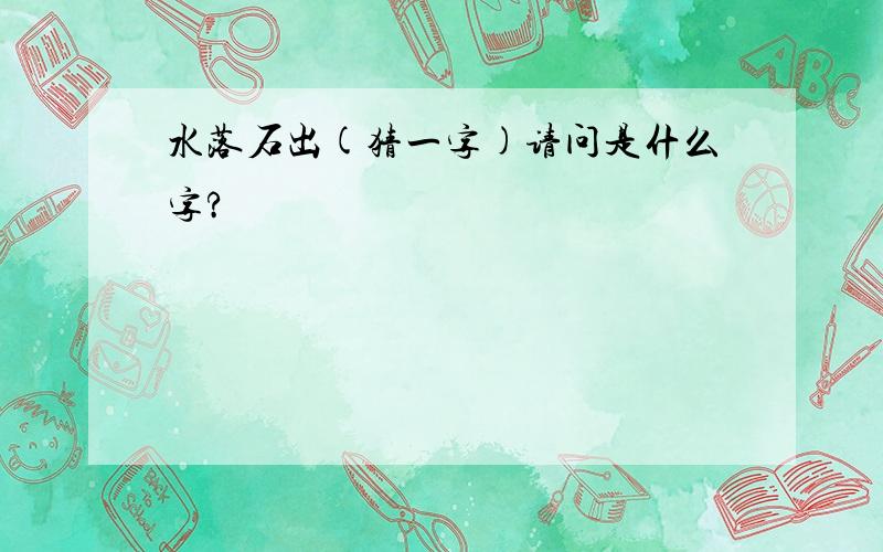 水落石出(猜一字)请问是什么字?