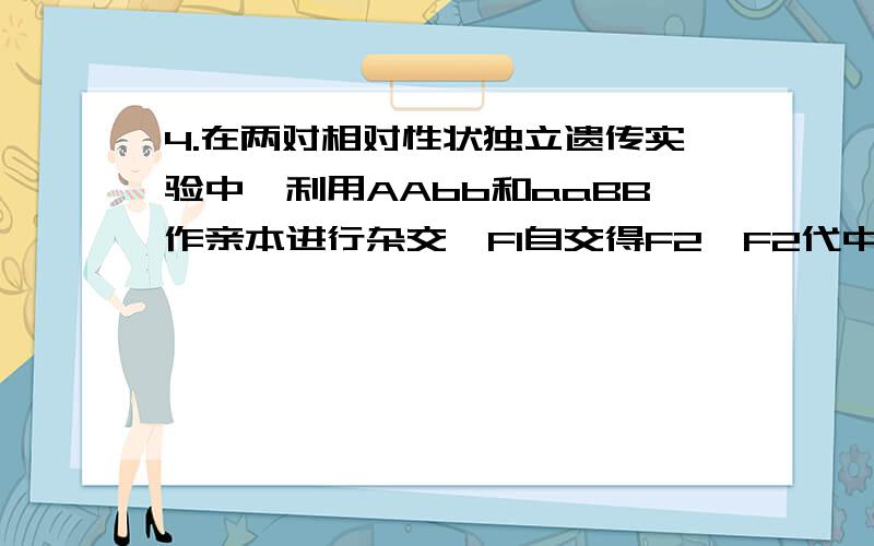 4.在两对相对性状独立遗传实验中,利用AAbb和aaBB作亲本进行杂交,F1自交得F2,F2代中能稳定遗传的个体和重组型个体所占的比例各是（ ）希望解释什么是重组型?在杂交时子代所表现的性状不同