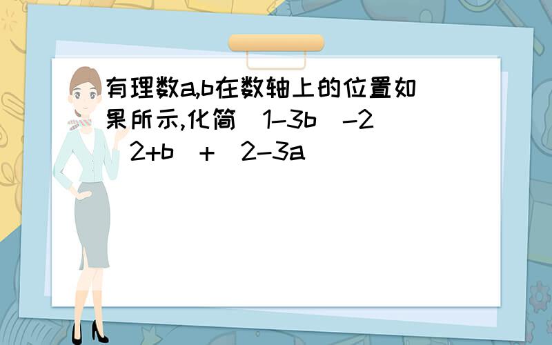 有理数a,b在数轴上的位置如果所示,化简|1-3b|-2|2+b|+|2-3a|