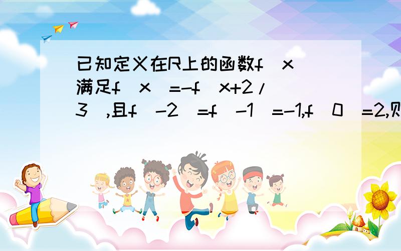 已知定义在R上的函数f(x)满足f(x)=-f(x+2/3),且f(-2)=f(-1)=-1,f(0)=2,则f(1)+f(2)+…+f(2 005)+f(2 006)等于( )A.-2 B.-1 C.0 D.1