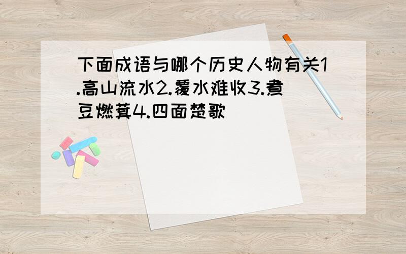 下面成语与哪个历史人物有关1.高山流水2.覆水难收3.煮豆燃萁4.四面楚歌