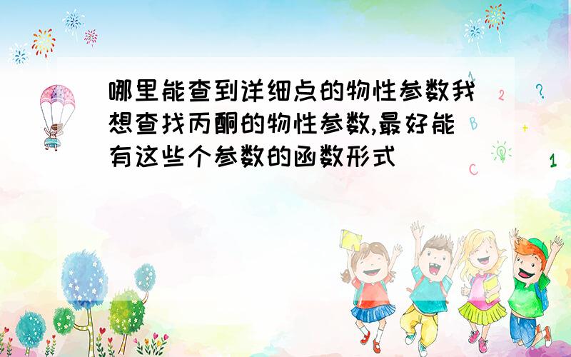 哪里能查到详细点的物性参数我想查找丙酮的物性参数,最好能有这些个参数的函数形式