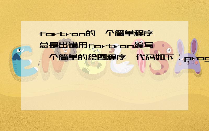 fortran的一个简单程序总是出错用fortran编写一个简单的绘图程序,代码如下：program gdemo1use TextGraphLibimplicit nonecall SetScreen( 10,10 ) 设定分辨率为10x10call DrawLine( 1,1,10,10 ) 在(1,1)到(10,10)这两点间画