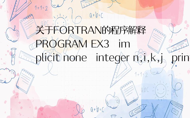 关于FORTRAN的程序解释PROGRAM EX3implicit noneinteger n,i,k,jprint*,'Input a number:'read*,n  if (n==1) then  print*,'This is not a prime number!'end if do i=2,n  k=sqrt(real(i))  do j=2,k    if(mod(i,j) == 0) exit  end do if (j>