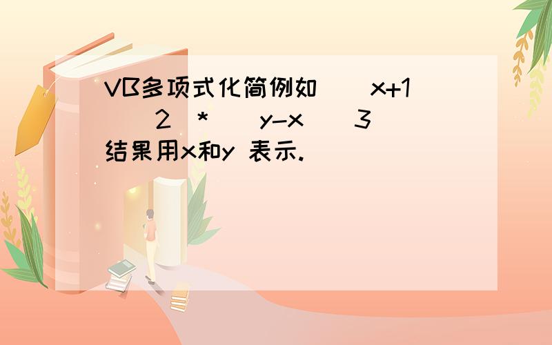 VB多项式化简例如((x+1)^2)*((y-x)^3)结果用x和y 表示.