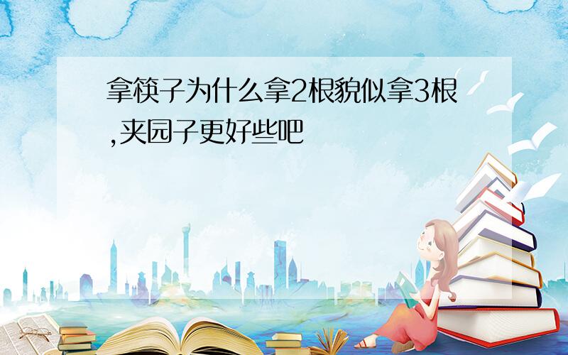 拿筷子为什么拿2根貌似拿3根,夹园子更好些吧