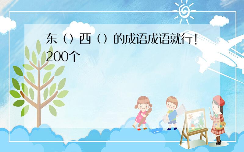 东（）西（）的成语成语就行!200个