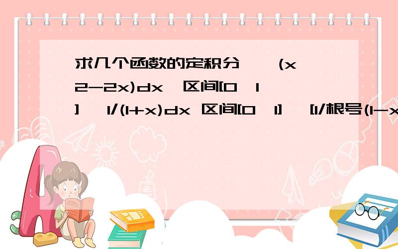 求几个函数的定积分,∫(x^2-2x)dx,区间[0,1] ∫1/(1+x)dx 区间[0,1] ∫[1/根号(1-x^2)dx,区间是[-1/2,1/2]