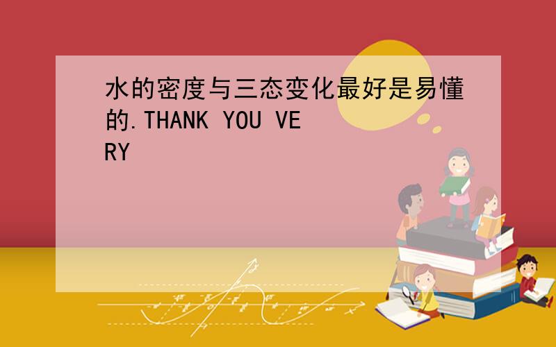 水的密度与三态变化最好是易懂的.THANK YOU VERY