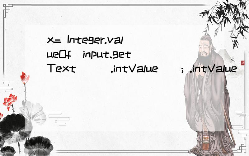 x= Integer.valueOf(input.getText()).intValue(); .intValue（）有什么用.前面的都解释下