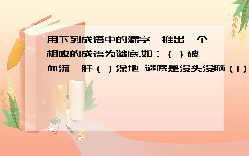 用下列成语中的漏字,推出一个相应的成语为谜底.如：（）破血流、肝（）涂地 谜底是没头没脑（1）巧夺天（）、（）事如神（2）（）枪舌战、不（）于人（3）（）中楼阁、（）目共睹（4