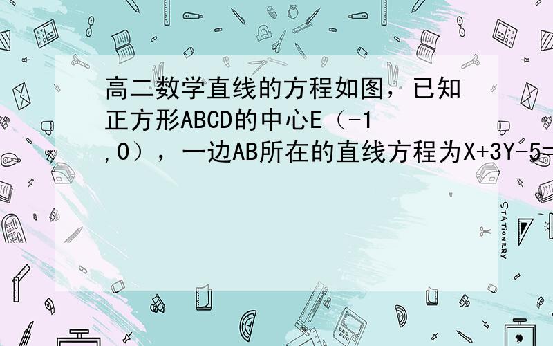 高二数学直线的方程如图，已知正方形ABCD的中心E（-1,0），一边AB所在的直线方程为X+3Y-5=0,求其它三边所在直线的方程