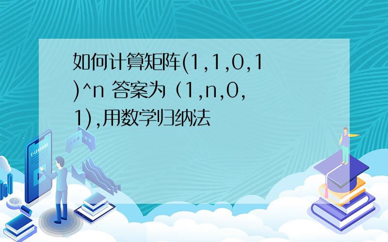 如何计算矩阵(1,1,0,1)^n 答案为（1,n,0,1),用数学归纳法