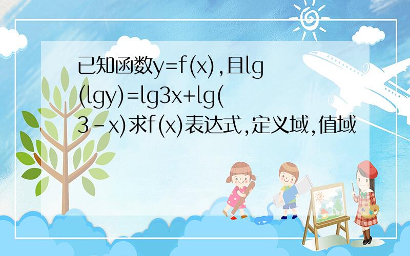 已知函数y=f(x),且lg(lgy)=lg3x+lg(3-x)求f(x)表达式,定义域,值域