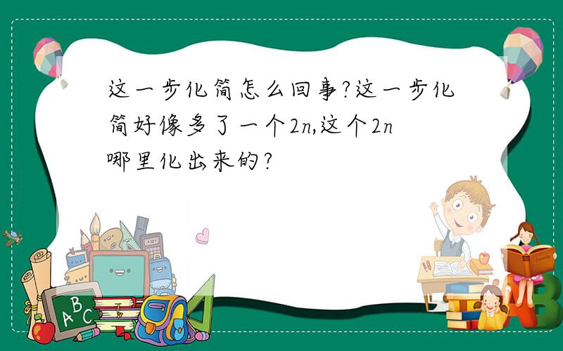 这一步化简怎么回事?这一步化简好像多了一个2n,这个2n哪里化出来的?