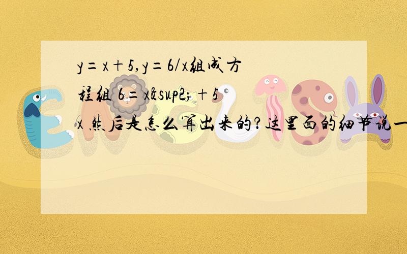 y=x+5,y=6/x组成方程组 6=x²+5x 然后是怎么算出来的？这里面的细节说一下 我会给加分的