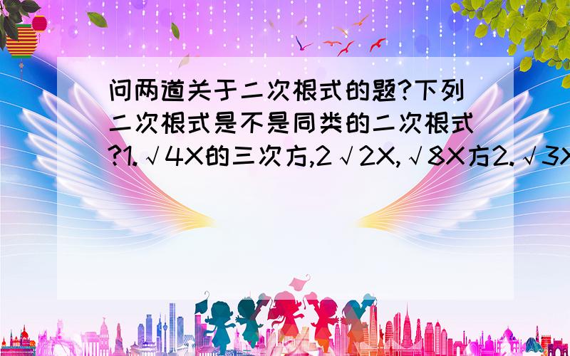 问两道关于二次根式的题?下列二次根式是不是同类的二次根式?1.√4X的三次方,2√2X,√8X方2.√3X,√3A方X方,√XY方/3