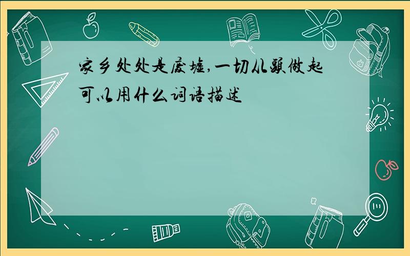 家乡处处是废墟,一切从头做起可以用什么词语描述