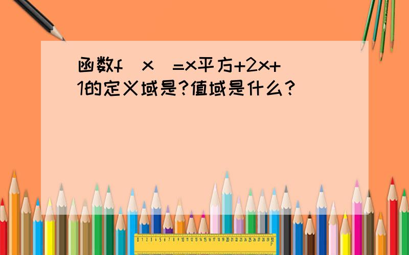 函数f（x）=x平方+2x+1的定义域是?值域是什么？