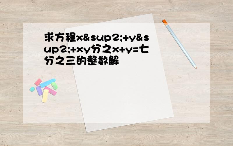 求方程x²+y²+xy分之x+y=七分之三的整数解