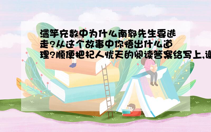 滥竽充数中为什么南郭先生要逃走?从这个故事中你悟出什么道理?顺便把杞人忧天的阅读答案给写上,谢〜