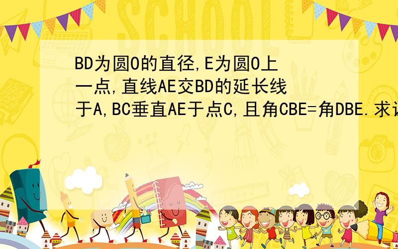 BD为圆O的直径,E为圆O上一点,直线AE交BD的延长线于A,BC垂直AE于点C,且角CBE=角DBE.求证：AC为圆O的切线