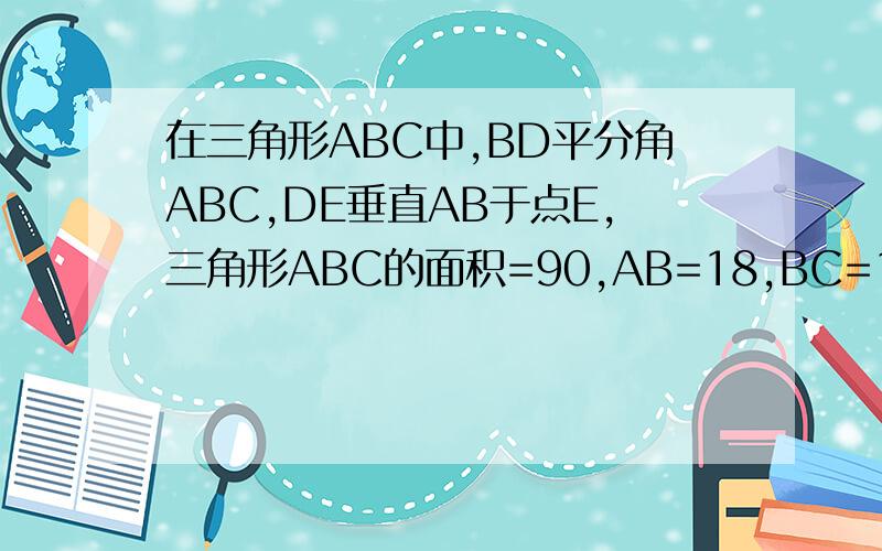 在三角形ABC中,BD平分角ABC,DE垂直AB于点E,三角形ABC的面积=90,AB=18,BC=12则DE=