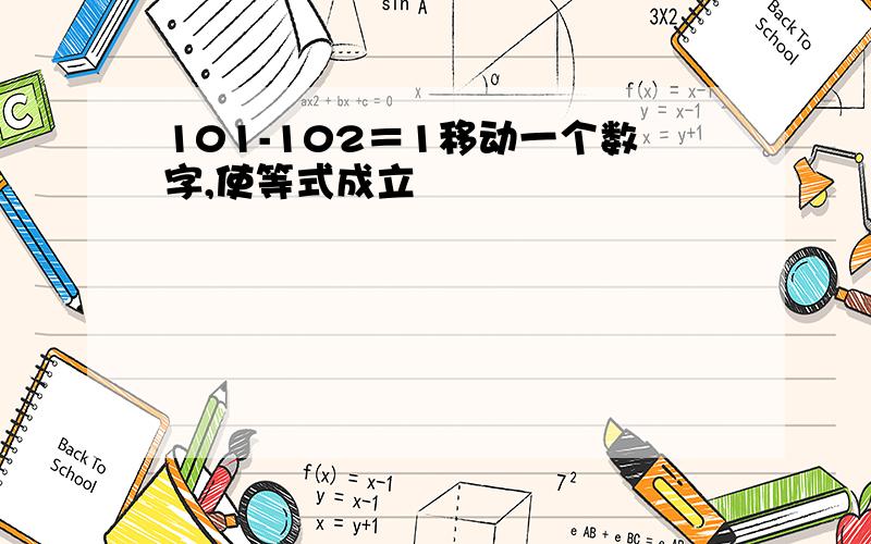 101-102＝1移动一个数字,使等式成立